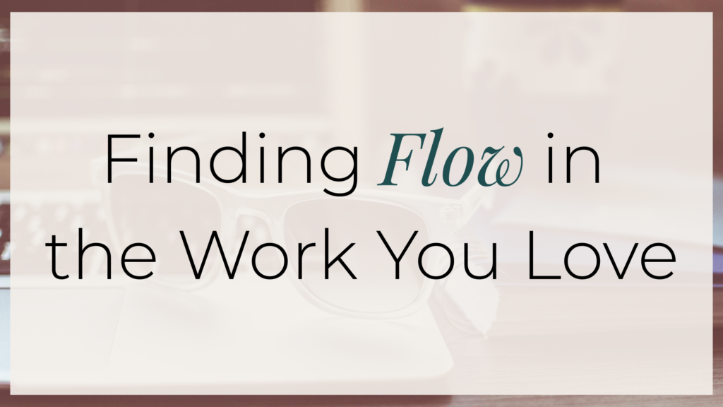 Soft, neutral-toned image with a blurred desk background and eyeglasses, overlaid with the text ‘Finding Flow in the Work You Love.’